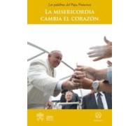 la misericordia cambia el corazon: las palabras del papa francisco