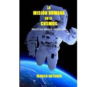 LA MISIÓN HUMANA EN EL COSMOS: NUESTRA MAYOR AVENTURA