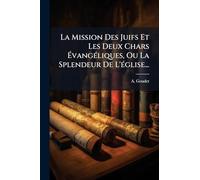 La Mission Des Juifs Et Les Deux Chars ÉvangÃ(c)liques, Ou La Splendeur De L'Ã(c)glise...