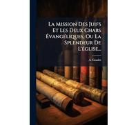 La Mission Des Juifs Et Les Deux Chars ÉvangÃ(c)liques, Ou La Splendeur De L'Ã(c)glise...