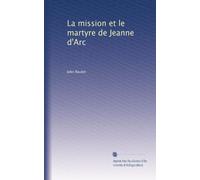 La mission et le martyre de Jeanne d'Arc