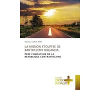 LA MISSION ETOUFFEE DE BARTHELEMY BOGANDA: PERE FONDATEUR DE LA REPUBLIQUE CENTRAFRICAINE