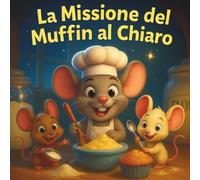 La Missione del Muffin al Chiaro di Luna: Libri di storie per bambini | Una frusta, un desiderio e un'avventura di mezzanotte | Libro di filastrocche ... 3-8 anni (Children's Storybooks in Italian)