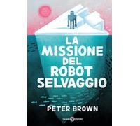 La missione del robot selvaggio (Fuori collana Salani)