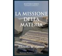 LA MISSIONE DELLA MATERIA: Filosofia del futuro: 20 (Biblioteca del Matericismo)