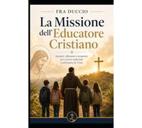 La Missione dell'Educatore Cristiano: Incontri, riflessioni e strumenti per crescere nella fede e nell'amore di Cristo