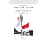 La missione nascosta. La missione in Cina nel 2008 del GCU-Gruppo di chirurgia d'urgenza di Pisa