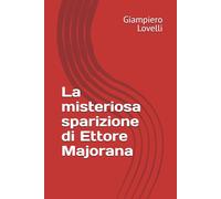 La misteriosa sparizione di Ettore Majorana (Storia Contemporanea e Biografie di uomini e donne dell'Ottocento e del Novecento)