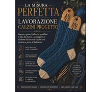 LA MISURA PERFETTA LAVORAZIONE CALZINI PROGETTO: Impara a girare i talloni, a modellare le dita dei piedi e a sconfiggere la sindrome del secondo calzino con tecniche a prova di fallimento