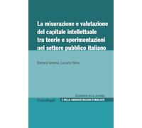 La misurazione e valutazione del capitale intellettuale tra teorie e sperimentazioni nel settore pubblico italiano (Economia delle aziende e delle amministrazioni pubbliche)