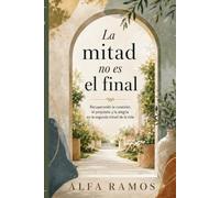 LA MITAD NO ES EL FINAL: Recuperando la conexión, el propósito y la alegría en la segunda mitad de la vida