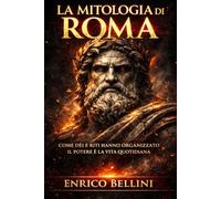 La Mitologia di Roma: Come dèi e riti hanno organizzato il potere e la vita quotidiana