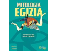 La mitologia egizia. Storie di dei, dee, mostri e mortali (National Geographic Kids)