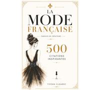 La mode française - Paroles de créateurs: 500 citations inspirantes (Regards sur l'art de vivre à la française)