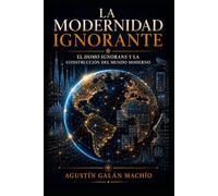 La Modernidad Ignorante: El Homo ignorans y la construcción del mundo moderno (LA PRODUCCIÓN SOCIAL DE LA IGNORANCIA)
