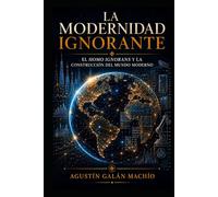 La Modernidad Ignorante: El Homo ignorans y la construcción del mundo moderno (LA PRODUCCIÓN SOCIAL DE LA IGNORANCIA)