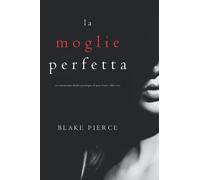 La moglie perfetta (Un emozionante thriller psicologico di Jessie Hunt -Libro Uno)