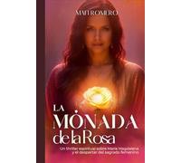LA MONADA DE LA ROSA: Un thriller espiritual sobre María Magdalena y el despertar del sagrado femenino.