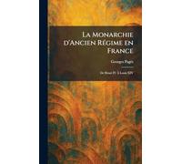 La Monarchie d'Ancien RÃ(c)gime en France: De Henri IV À Louis XIV