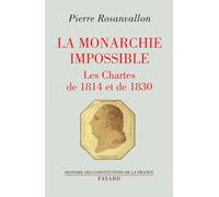 La monarchie impossible: Les Chartes de 1814 et de 1830