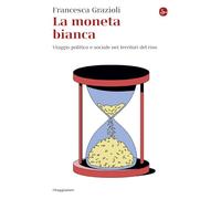 La moneta bianca. Viaggio politico e sociale nei territori del riso (La cultura)