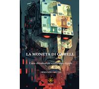 LA MONETA DI ORWELL: Come difendersi dal totalitarismo digitale (CHAOS MEGA BOOKS)