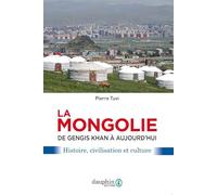 La Mongolie de Gengis Khan à aujourd'hui: Histoire, civilisation et culture