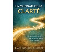 La monnaie de la clarté: Voir l'argent clairement, aller au delà de la peur et du contrôle