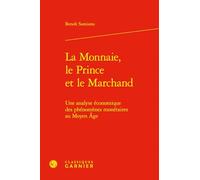 La Monnaie, le Prince et le Marchand: Une analyse économique des phénomènes monétaires au Moyen Age: 2 (Problematiques De Traduction, 2)