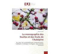 La monographie des feuilles et des fruits de l'Aubépine: Au coeur de la phytothérapie cardiovasculaire, l'aubépine -Crataegus monogyna. Jacq- comme harmonie