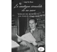 La montagna circondata da un mare. Sergio De Benedetti, un fisico umanista
