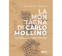 La montagna di Carlo Mollino. Architetture e progetti nelle Alpi (Storia e saggi architettura)