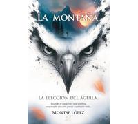 La Montaña: Cuando el pasado es una sombra, una simple elección puede cambiarlo todo...: 1 (La elección del águila)