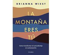 La montaña eres tú / The Mountain Is You: Cómo Transformar El Autosabotaje En Automaestría / Transforming Self Sabotage into Self-mastery