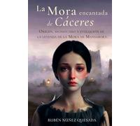LA MORA ENCANTADA DE CÁCERES: Origen, evolución y significado de la leyenda de La Mora de Mansaborá