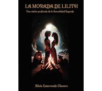 La Morada De Lilith. Una Visión Profunda De La Sexualidad Sagrada