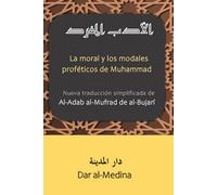 La moral y los modales proféticos de Muhammad: Nueva traducción simplificada de Al-Adab al-Mufrad de al-Bujari (Colección: La Sunnah en Español)