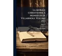 La morale chrestienne Ã Monsieur de Villarnoul Volume pt 1