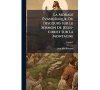 La Morale ÉvangÃ(c)lique Ou Discours Sur Le Sermon De JÃ(c)sus-christ Sur La Montagne