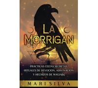 La Morrigan: Prácticas celtas secretas, rituales de devoción, adivinación y hechizos de magia(k) (Espiritualidad Celta)