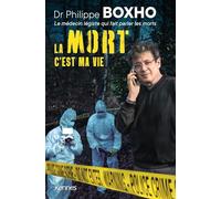 La mort c'est ma vie: Dr. Philippe Boxho, le médecin légiste qui fait parler les morts