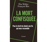 La mort confisquée: Pour le droit de choisir une fin qui nous ressemble