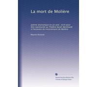 La mort de Molière: poème dramatique en un acte ; écrit pour être représenté au Théâtre Sarah-Bernhardt à l'occasion du tricentenaire de Molière