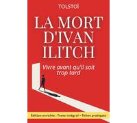 La Mort d'Ivan Ilitch - Le récit d'une vie correcte et d'une mort lucide: Texte intégral avec 150 fiches pratiques pour ne pas attendre la dernière heure pour répondre aux bonnes questions.