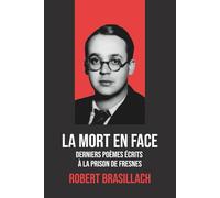 La Mort en face - Derniers poèmes de Robert Brasillach avec une biographie de l’auteur - Poème de Fresnes: Poèmes poignants écrits à la prison de Fresnes par Robert Brasillach
