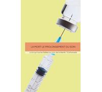 La mort le prolongement du soin: La loi qui tue les faibles au nom de la liberté ? Euthanasie