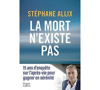 La mort n'existe pas: 15 ans d'enquête sur l'après-vie pour gagner en sérénité face à la mort