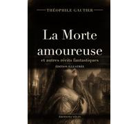 La Morte amoureuse et autres récits fantastiques (édition illustrée): Trois nouvelles fantastiques, texte intégral et 13 illustrations originales