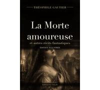 La Morte amoureuse et autres récits fantastiques (édition illustrée): Trois nouvelles fantastiques, texte intégral et 13 illustrations originales