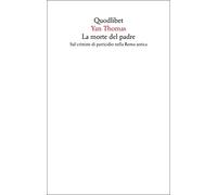 La morte del padre. Sul crimine di parricidio nella Roma antica (Saggi)